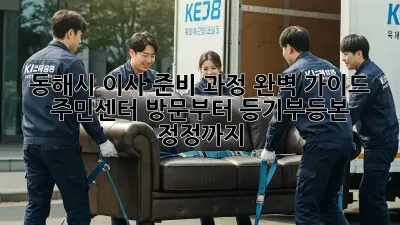 동해시 이사 준비 과정 완벽 가이드: 주민센터 방문부터 등기부등본 정정까지!