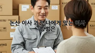 논산 이사 과정: 나에게 맞는 이사 방법은?